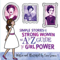 Title: Simple Stories of Strong Women: An A to Z Guide to Girl Power, Author: Lisa Graves