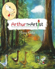 Title: Arthur the Artist: The journey of a small, brave, and furry mouse, Author: Missy Klotz