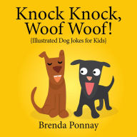 Title: Knock Knock, Woof Woof! : Illustrated Dog Jokes for Kids, Author: Brenda Ponnay