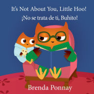 Title: It's Not About You, Little Hoo! / ¡No se trata de ti, Buhito!, Author: Brenda Ponnay