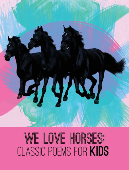 We Love Horses: Classic Poems for Children of All Ages