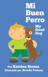 Title: Mi Buen Perro/ My Good Dog: (Bilingual Spanish English Edition), Author: Katrina Streza