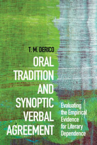 Title: Oral Tradition and Synoptic Verbal Agreement: Evaluating the Empirical Evidence for Literary Dependence, Author: Travis Derico