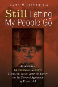 Title: Still Letting My People Go: An Analysis of Eli Washington Caruthers's Manuscript against American Slavery and Its Universal Application of Exodus 10:3, Author: Jack R. Davidson