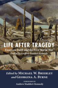 Title: Life after Tragedy: Essays on Faith and the First World War Evoked by Geoffrey Studdert Kennedy, Author: Michael W Brierley