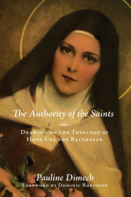 Title: The Authority of the Saints: Drawing on the Theology of Hans Urs von Balthasar, Author: Pauline Dimech