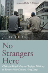 Title: No Strangers Here: Christian Hospitality and Refugee Ministry in Twenty-First-Century Hong Kong, Author: Judy Chin Chan