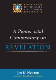 Title: A Pentecostal Commentary on Revelation, Author: Jon K. Newton