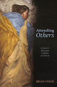 Title: Attending Others: A Doctor's Education in Bodies and Words, Author: Brian Volck