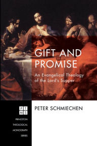 Title: Gift and Promise: An Evangelical Theology of the Lordd, Author: Peter Schmiechen