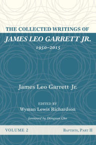 Title: The Collected Writings of James Leo Garrett Jr., 1950-2015: Volume Two: Baptists, Part II, Author: James Leo Garrett Jr.