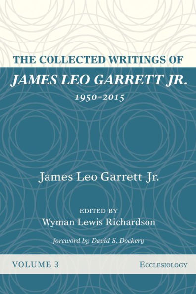 The Collected Writings of James Leo Garrett Jr., 1950-2015: Volume Three: Ecclesiology