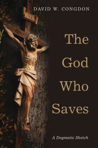 Title: The God Who Saves: A Dogmatic Sketch, Author: David W. Congdon