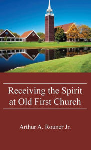 Title: Receiving the Spirit at Old First Church, Author: Arthur A Rouner Jr