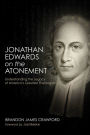Jonathan Edwards on the Atonement: Understanding the Legacy of America's Greatest Theologian