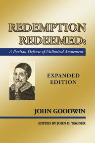 Title: Redemption Redeemed: A Puritan Defense of Unlimited Atonement, Author: John Goodwin