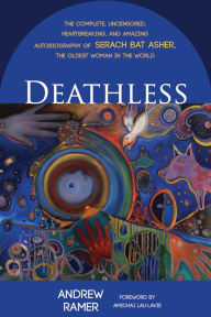 Title: Deathless: The Complete, Uncensored, Heartbreaking, and Amazing Autobiography of Serach bat Asher, the Oldest Woman in the World, Author: Andrew Ramer