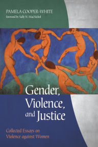Title: Gender, Violence, and Justice: Collected Essays on Violence against Women, Author: Pamela Cooper-White