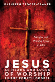 Title: Jesus as Means and Locus of Worship in the Fourth Gospel: Sacrifice and Worship Space in John, Author: Kathleen Troost-Cramer