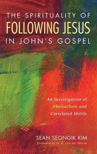 Title: The Spirituality of Following Jesus in John's Gospel, Author: Sean Seongik Kim