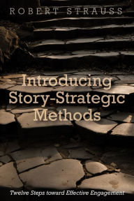 Title: Introducing Story-Strategic Methods: Twelve Steps toward Effective Engagement, Author: Robert Strauss