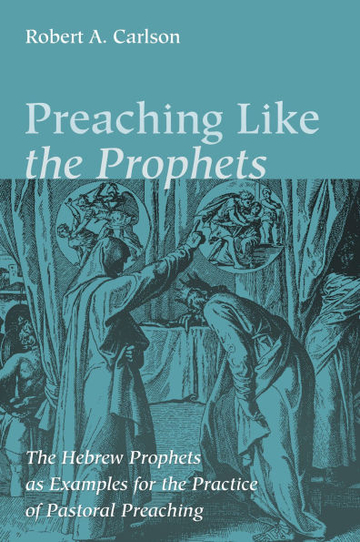 Preaching Like the Prophets: The Hebrew Prophets as Examples for the Practice of Pastoral Preaching