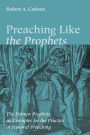 Preaching Like the Prophets: The Hebrew Prophets as Examples for the Practice of Pastoral Preaching
