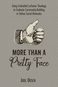 Title: More Than A Pretty Face: Using Embodied Lutheran Theology to Evaluate Community-Building in Online Social Networks, Author: Franz Arnold