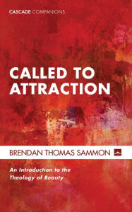 Title: Called to Attraction: An Introduction to the Theology of Beauty, Author: Brendan Thomas Sammon