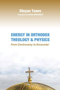 Title: Energy in Orthodox Theology and Physics: From Controversy to Encounter, Author: Stoyan Tanev