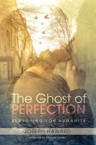Title: The Ghost of Perfection: Searching for Humanity, Author: Joseph Haward