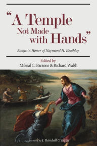 Title: Temple Not Made with Hands: Essays in Honor of Naymond H. Keathley, Author: Mikeal C Parsons