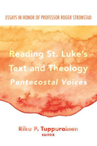 Title: Reading St. Luke's Text and Theology: Pentecostal Voices, Author: Riku P. Tuppurainen