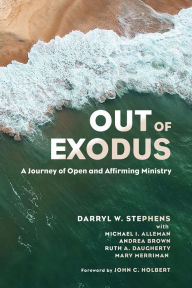 Title: Out of Exodus: A Journey of Open and Affirming Ministry, Author: Darryl W. Stephens