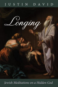 Title: Longing: Jewish Meditations on a Hidden God, Author: Justin David