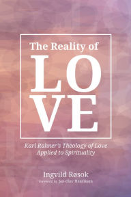 Title: The Reality of Love: Karl Rahner's Theology of Love Applied to Spirituality, Author: Ingvild Rosok