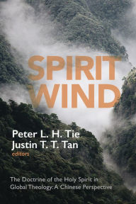 Title: Spirit Wind: The Doctrine of the Holy Spirit in Global Theology-A Chinese Perspective, Author: Peter L. H. Tie