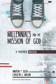 Title: Millennials and the Mission of God: A Prophetic Dialogue, Author: Andrew F. Bush