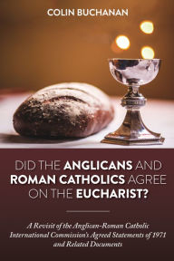 Title: Did the Anglicans and Roman Catholics Agree on the Eucharist?, Author: Colin Buchanan