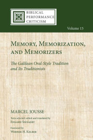 Title: Memory, Memorization, and Memorizers: The Galilean Oral-Style Tradition and Its Traditionists, Author: Marcel Jousse