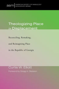 Title: Theologizing Place in Displacement, Author: Curtis W Elliott