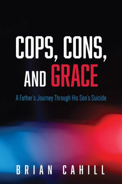 Cops, Cons, and Grace: A Father's Journey Through His Son's Suicide