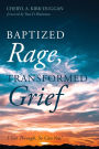 Baptized Rage, Transformed Grief: I Got Through, So Can You