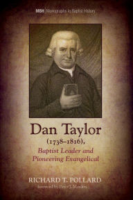 Title: Dan Taylor (1738-1816), Baptist Leader and Pioneering Evangelical, Author: Richard T. Pollard