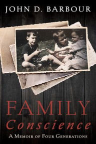Title: Family Conscience: A Memoir of Four Generations, Author: John D Barbour