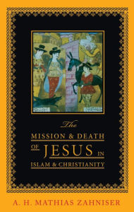 Title: The Mission and Death of Jesus in Islam and Christianity, Author: A H Mathias Zahniser