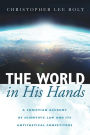 The World in His Hands: A Christian Account of Scientific Law and its Antithetical Competitors