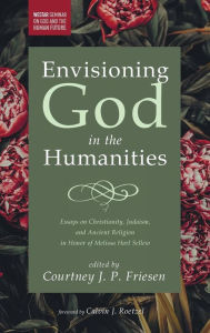 Title: Envisioning God in the Humanities, Author: Courtney J P Friesen