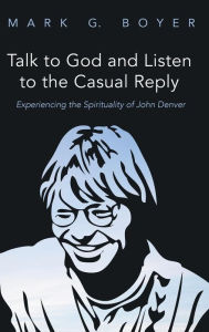Title: Talk to God and Listen to the Casual Reply, Author: Mark G Boyer