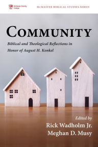 Title: Community: Biblical and Theological Reflections in Honor of August H. Konkel, Author: Rick Wadholm Jr.
